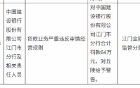 建设银行江门市分行被罚64万元：贷款业务严重违反审慎经营规则